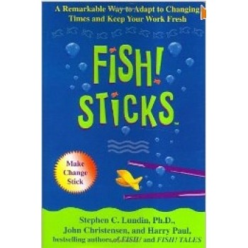 Fish! Sticks: A Remarkable Way to Adapt to Changing Times and Keep Your Work Fresh by Stephen C. Lundin, John Christensen, Harry Paul